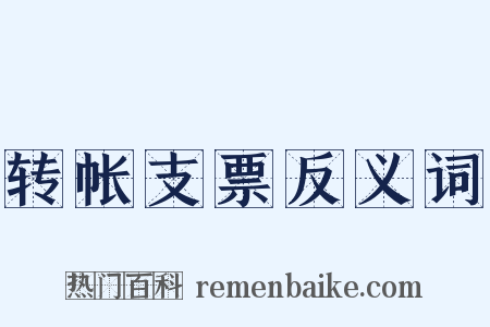 转帐支票反义词是什么意思的图片